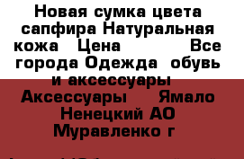 Новая сумка цвета сапфира.Натуральная кожа › Цена ­ 4 990 - Все города Одежда, обувь и аксессуары » Аксессуары   . Ямало-Ненецкий АО,Муравленко г.